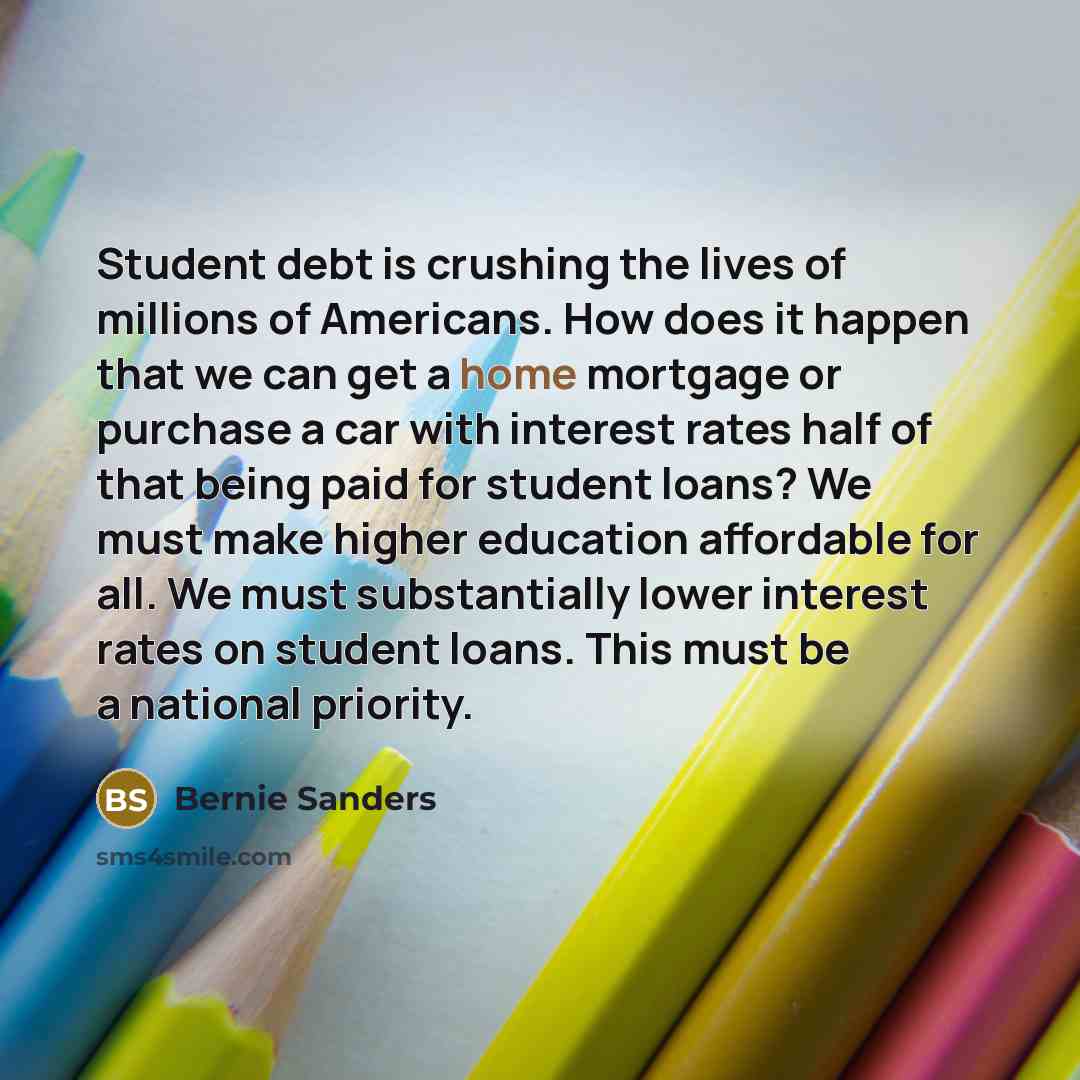 “Student debt is crushing the lives of millions of Americans.…” quote by Bernie Sanders