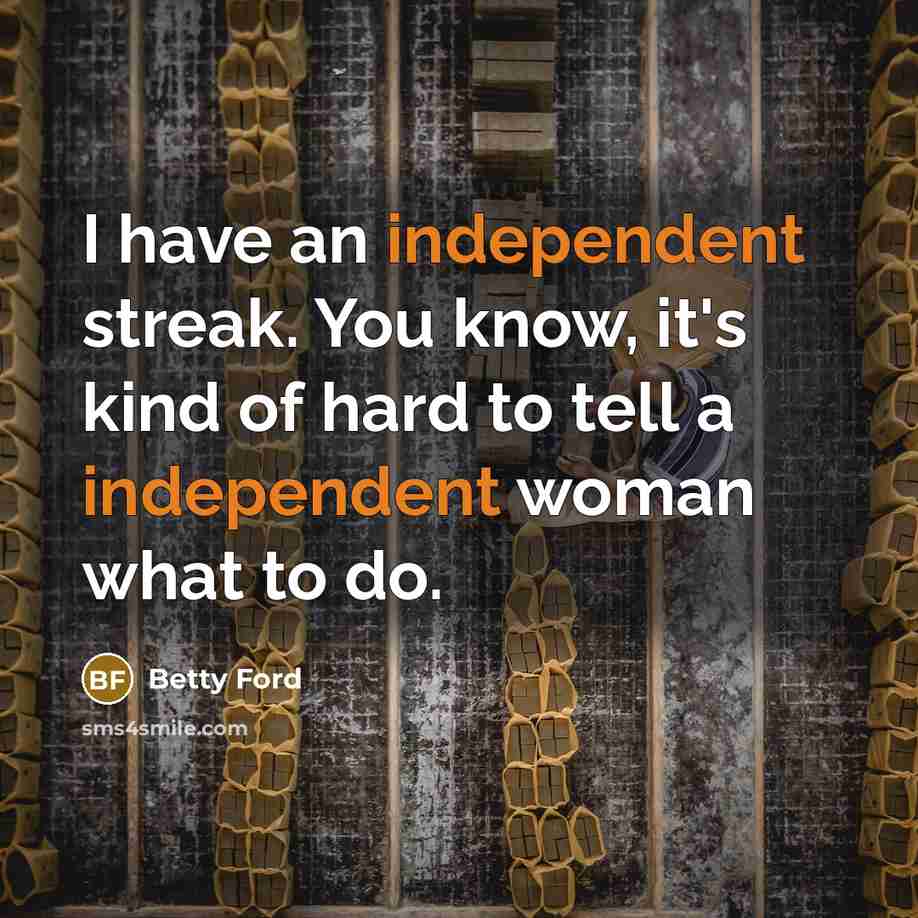 “I have an independent streak. You know, it's kind of…” quote by Betty Ford