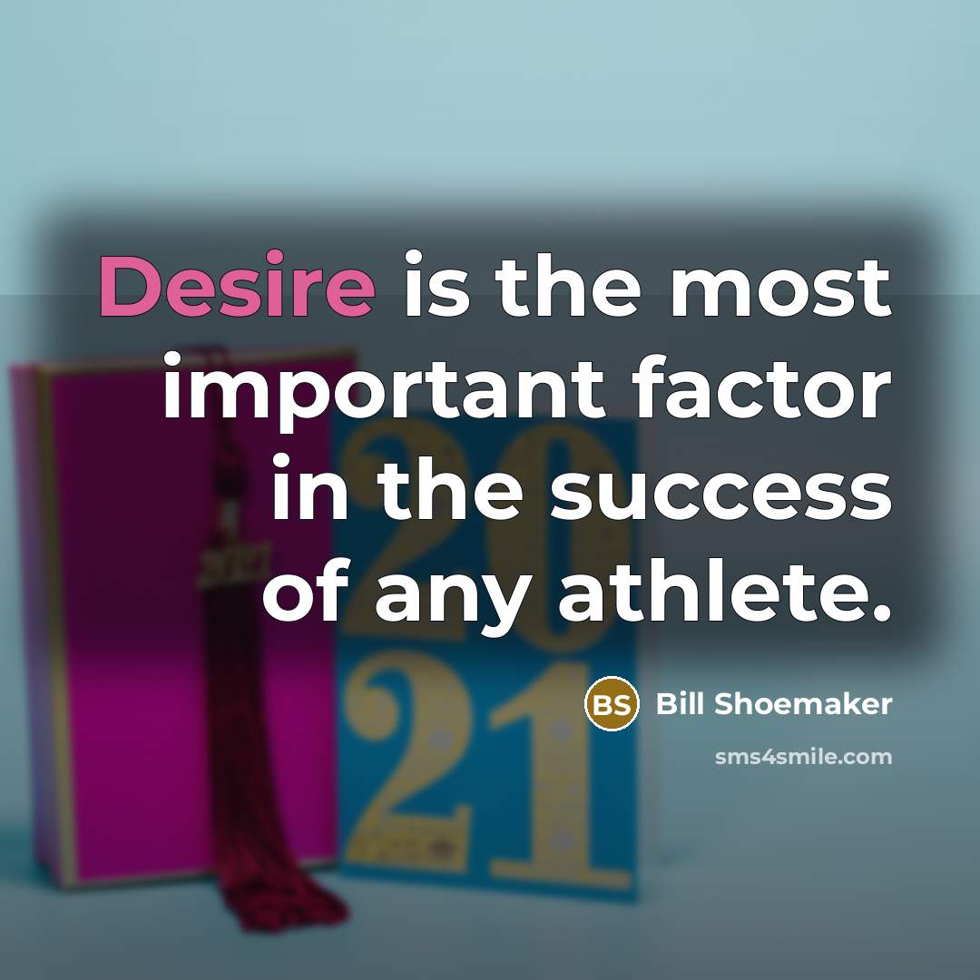 “Desire is the most important factor in the success of…” quote by Bill Shoemaker