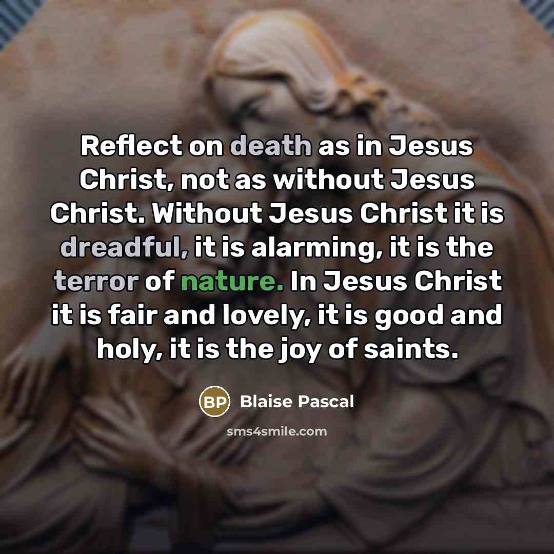 “Reflect on death as in Jesus Christ, not as without…” quote by Blaise Pascal