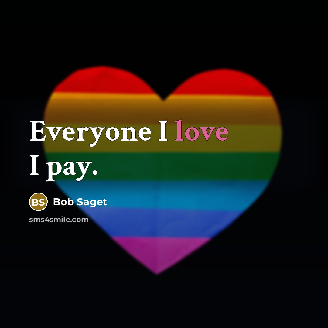 “Everyone I love I pay.…” quote by Bob Saget