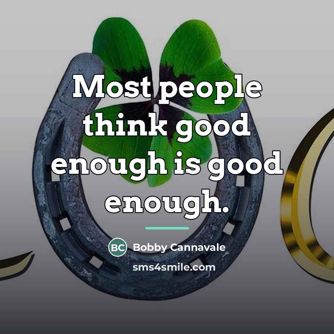 “Most people think good enough is good enough.…” quote by Bobby Cannavale