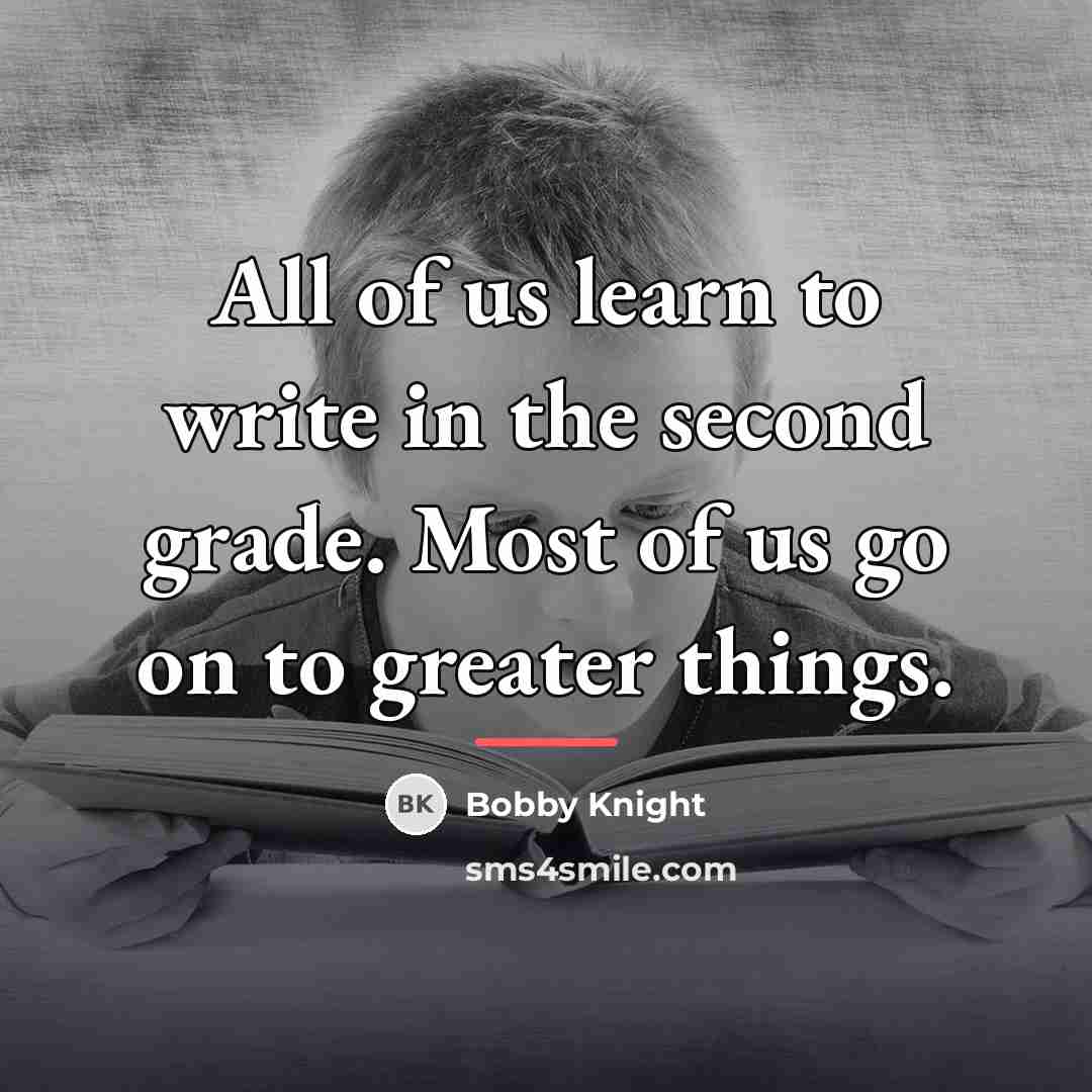 “All of us learn to write in the second grade.…” quote by Bobby Knight