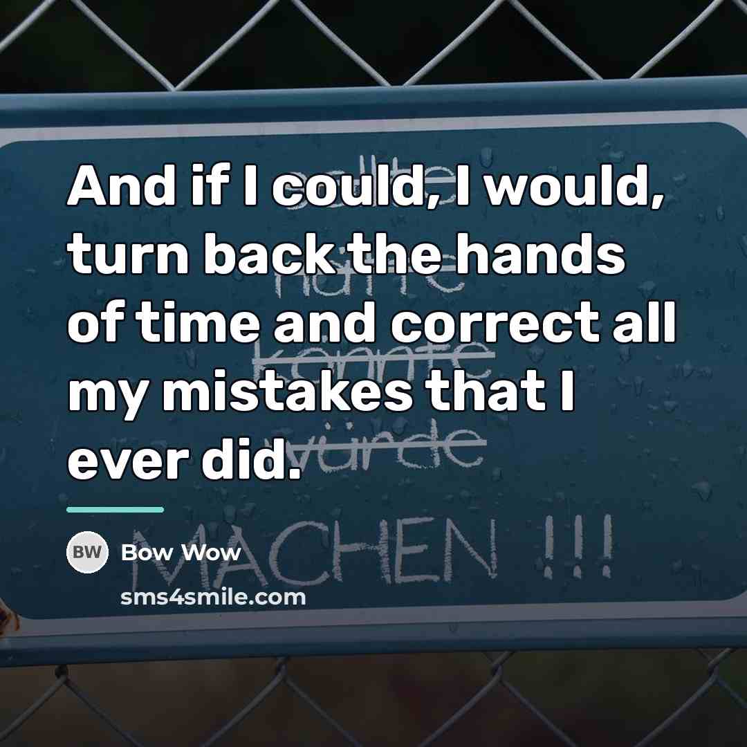 “And if I could, I would, turn back the hands…” quote by Bow Wow