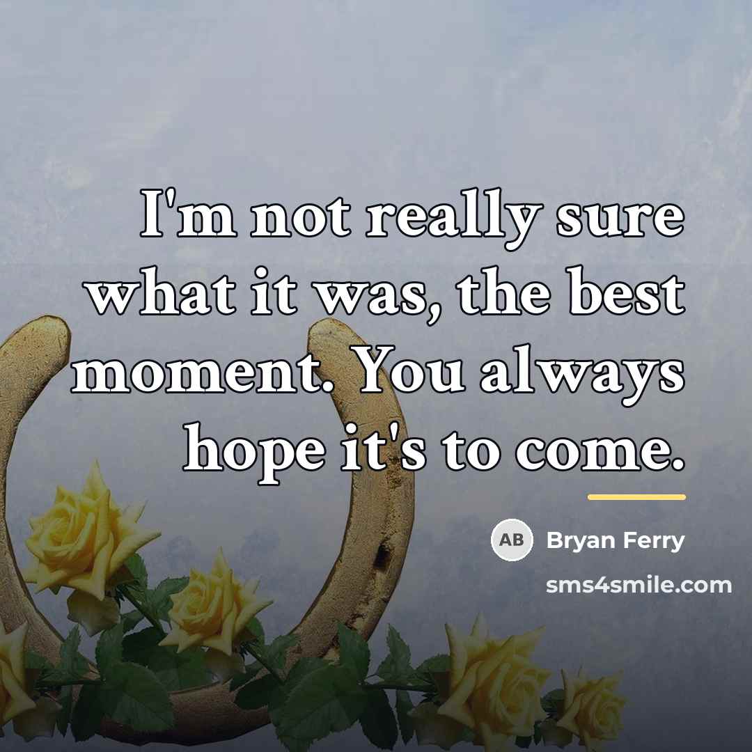 “I'm not really sure what it was, the best moment.…” quote by Bryan Ferry