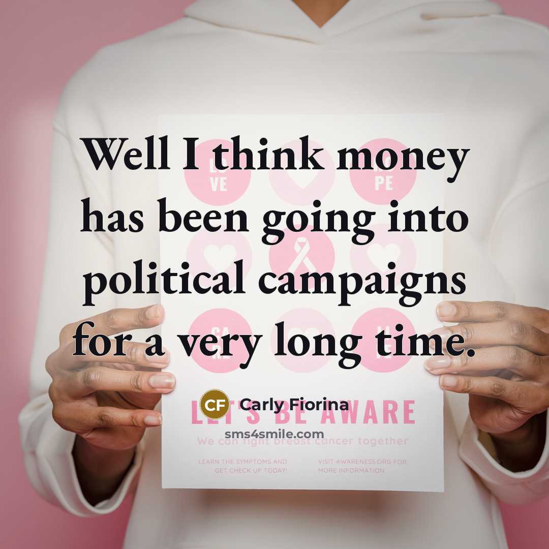 “Well I think money has been going into political campaigns…” quote by Carly Fiorina