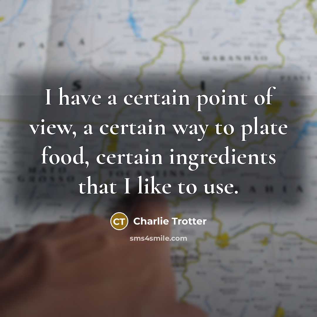 “I have a certain point of view, a certain way…” quote by Charlie Trotter