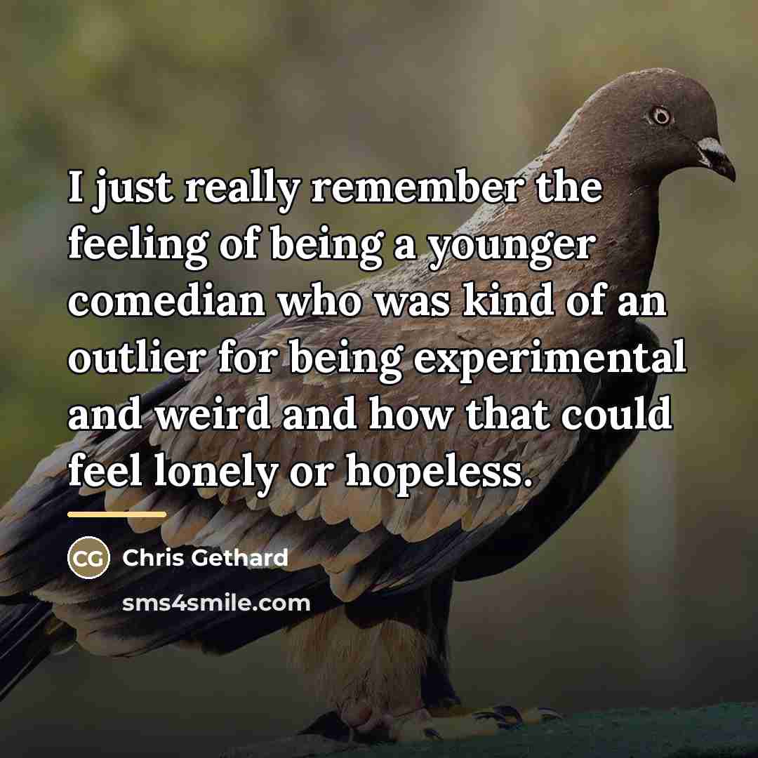 “I just really remember the feeling of being a younger…” quote by Chris Gethard