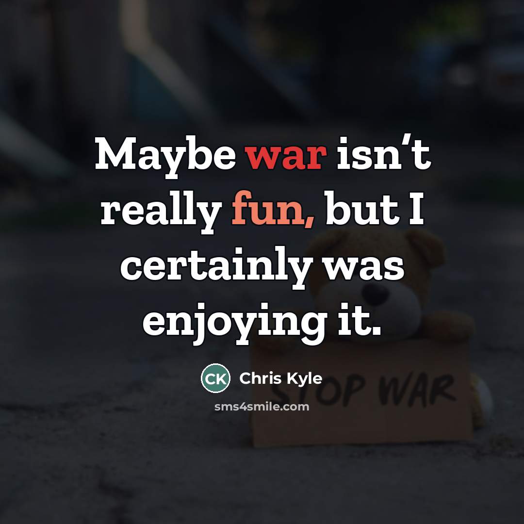 “Maybe war isn’t really fun, but I certainly was enjoying…” quote by Chris Kyle