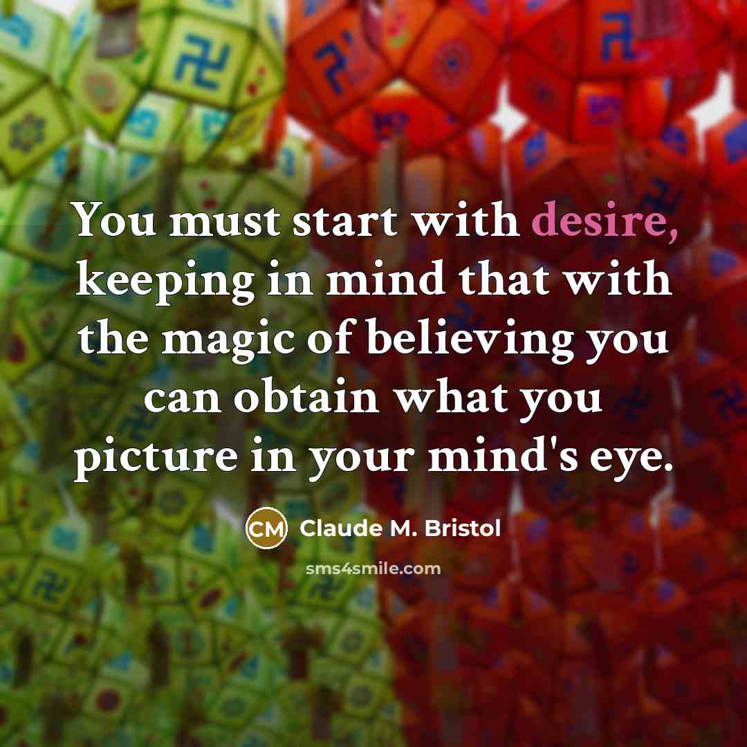 “You must start with desire, keeping in mind that with…” quote by Claude M. Bristol