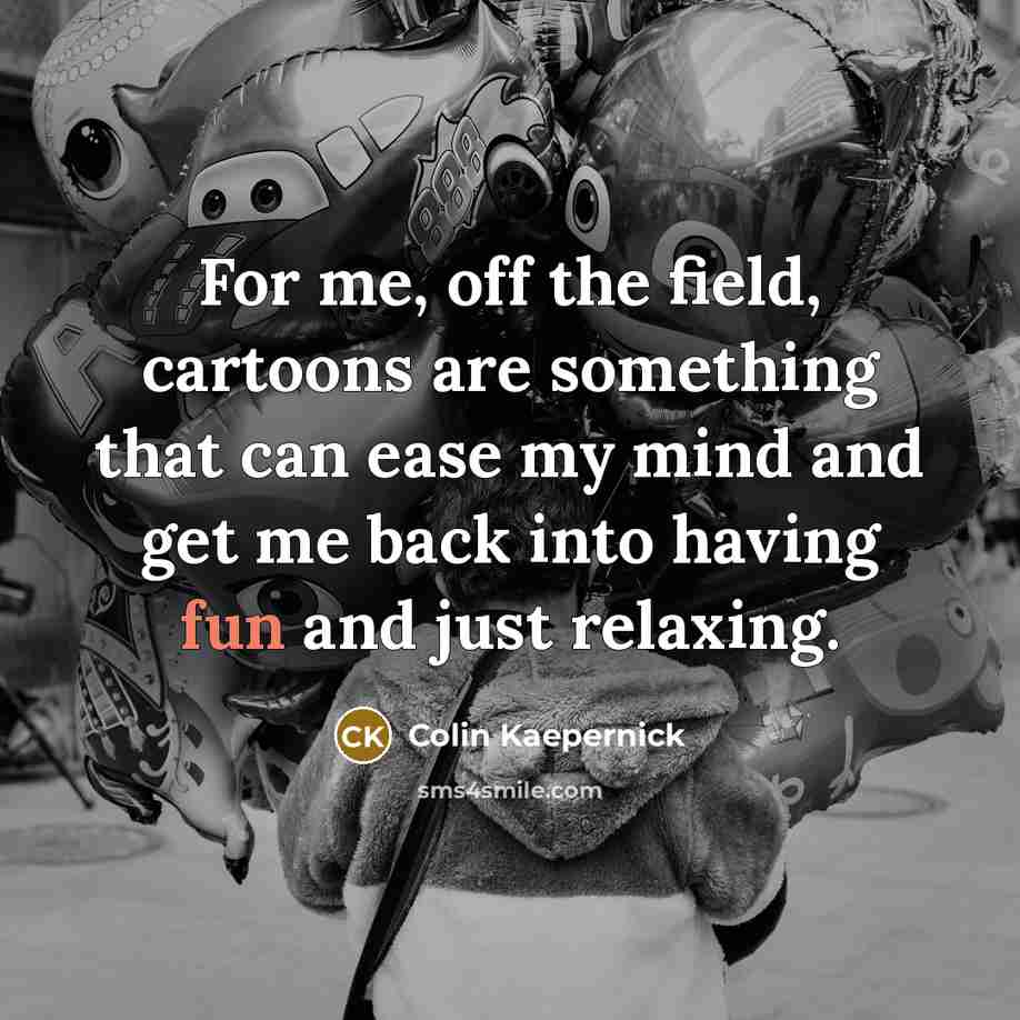 “For me, off the field, cartoons are something that can…” quote by Colin Kaepernick