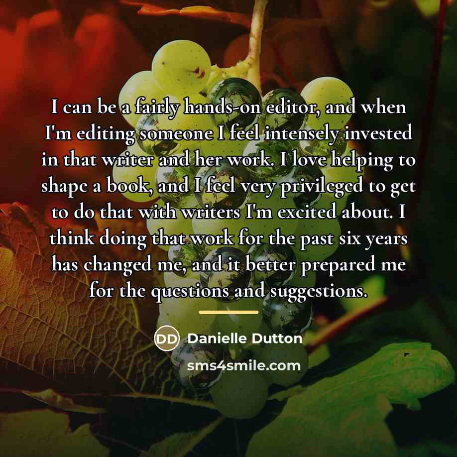 “I can be a fairly hands-on editor, and when I'm…” quote by Danielle Dutton