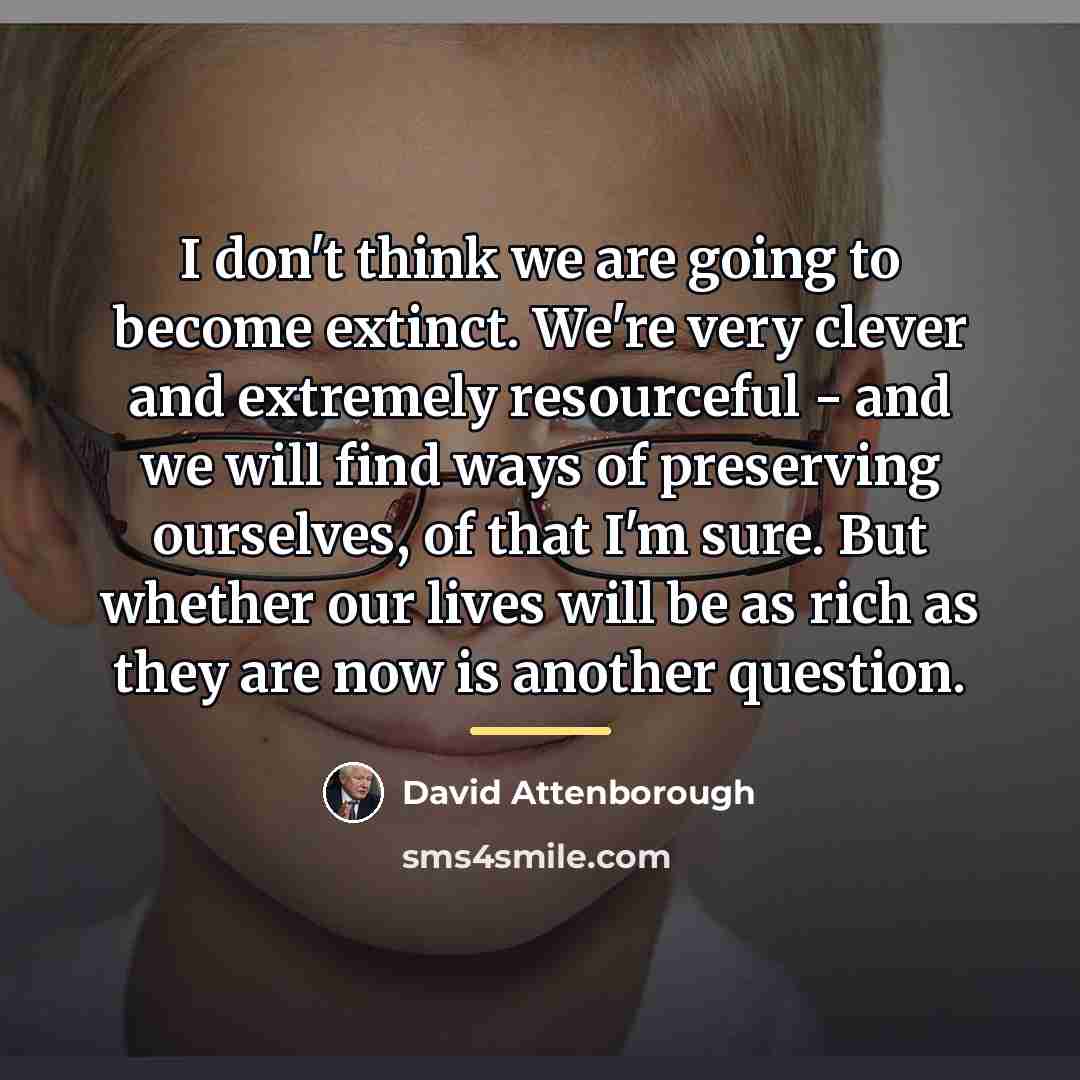 “I don't think we are going to become extinct. We're…” quote by David Attenborough