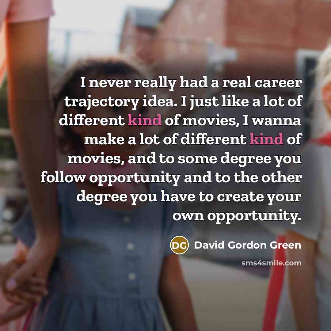 “I never really had a real career trajectory idea. I…” quote by David Gordon Green