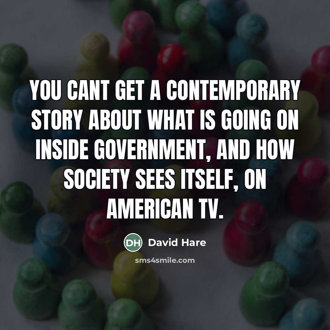 “You cant get a contemporary story about what is going…” quote by David Hare