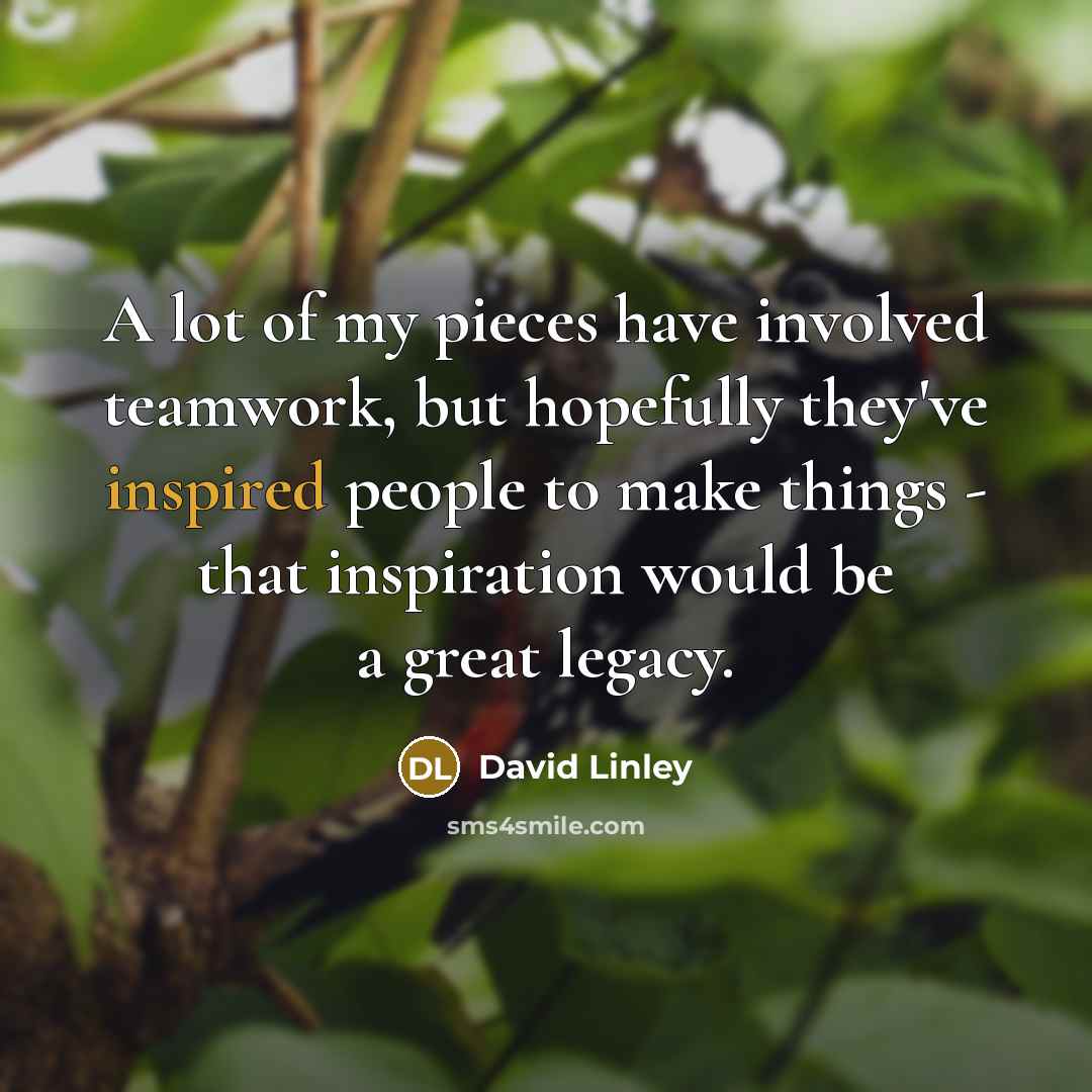 “A lot of my pieces have involved teamwork, but hopefully…” quote by David Linley