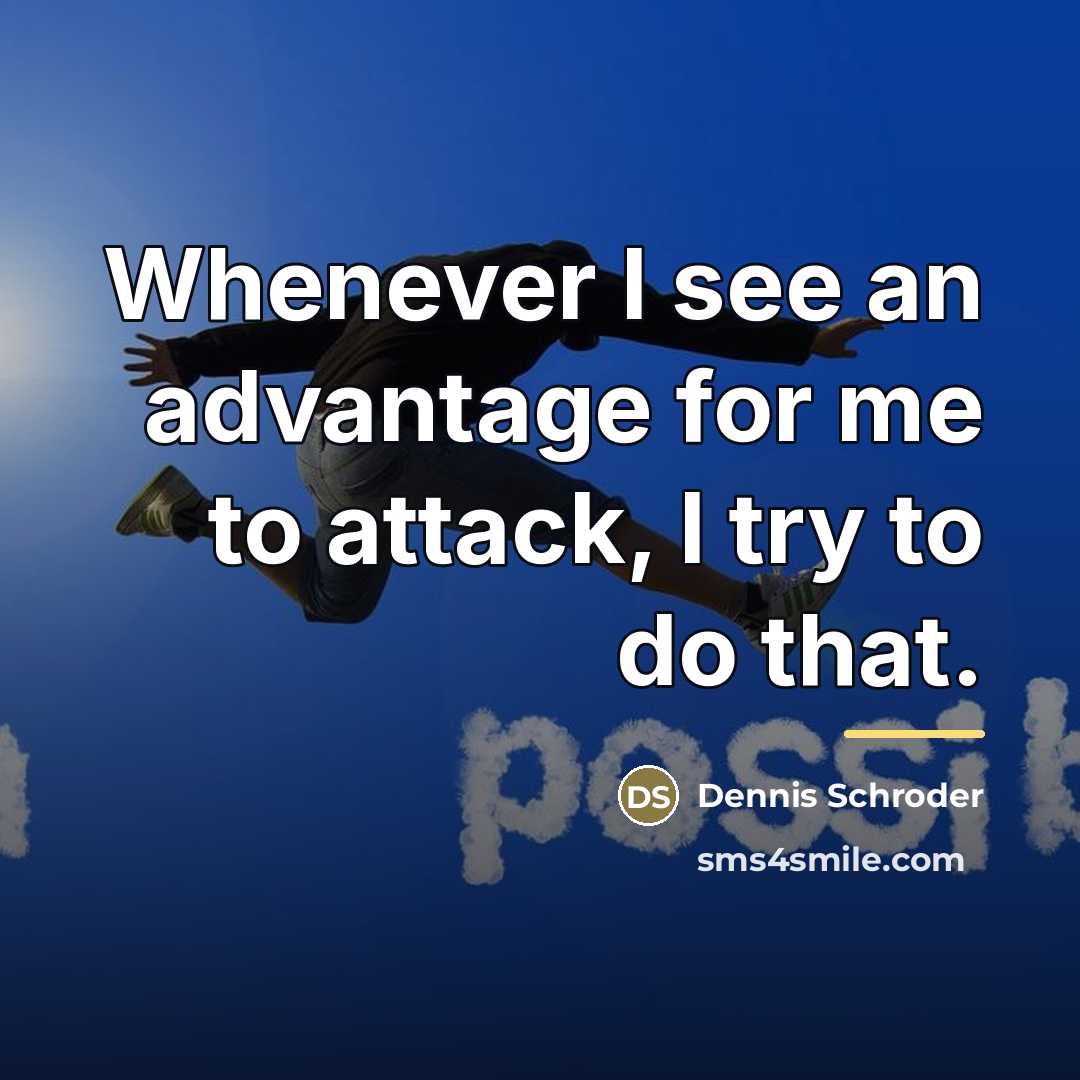 “Whenever I see an advantage for me to attack, I…” quote by Dennis Schroder