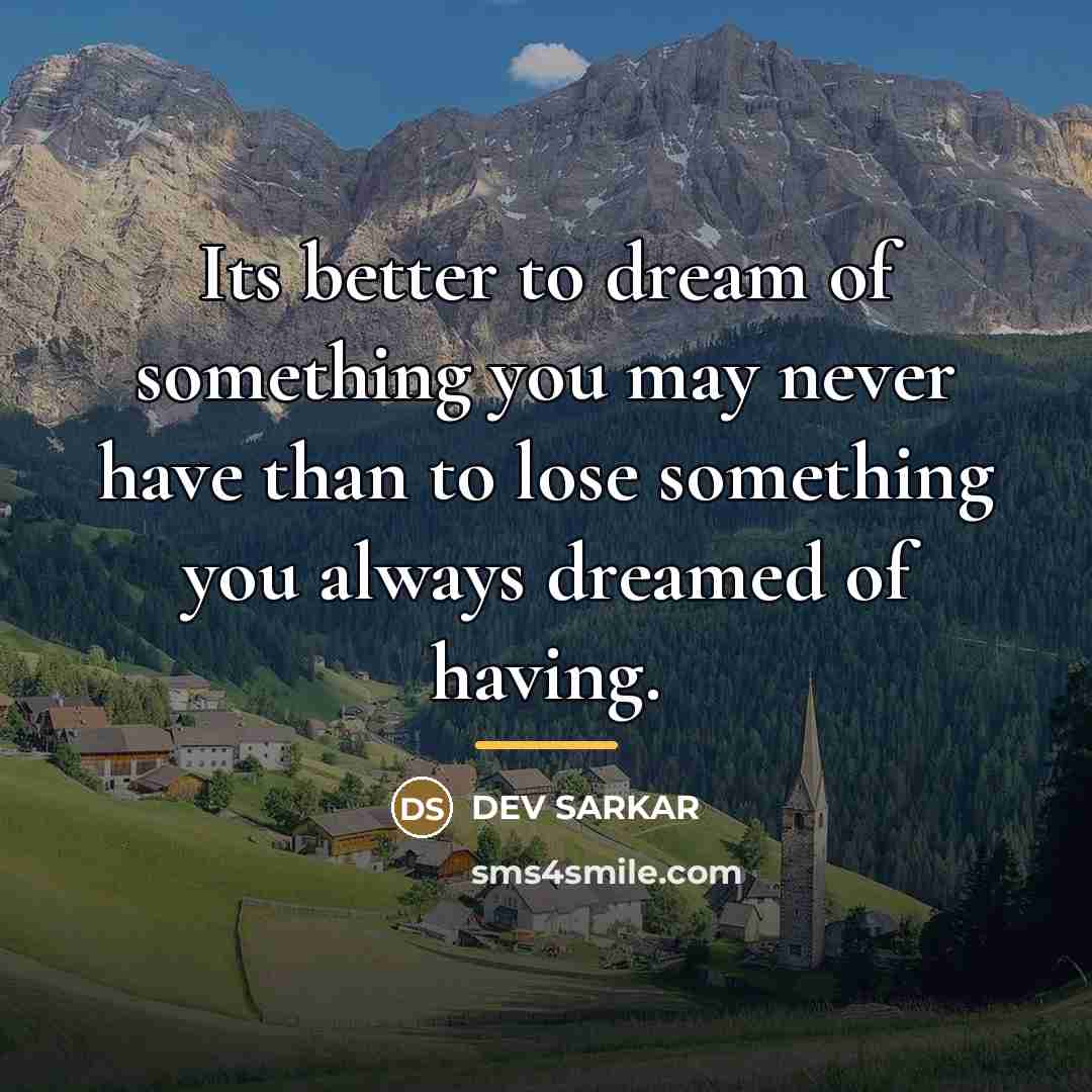 “Its better to dream of something you may never have…” quote by DEV SARKAR