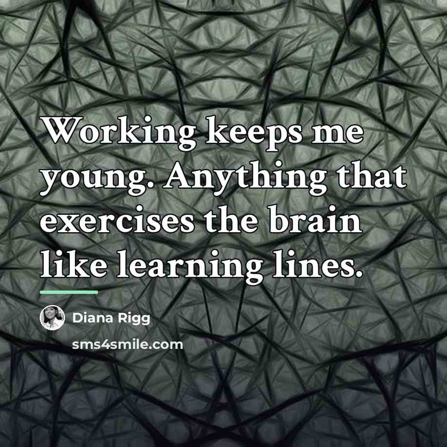 “Working keeps me young. Anything that exercises the brain like…” quote by Diana Rigg