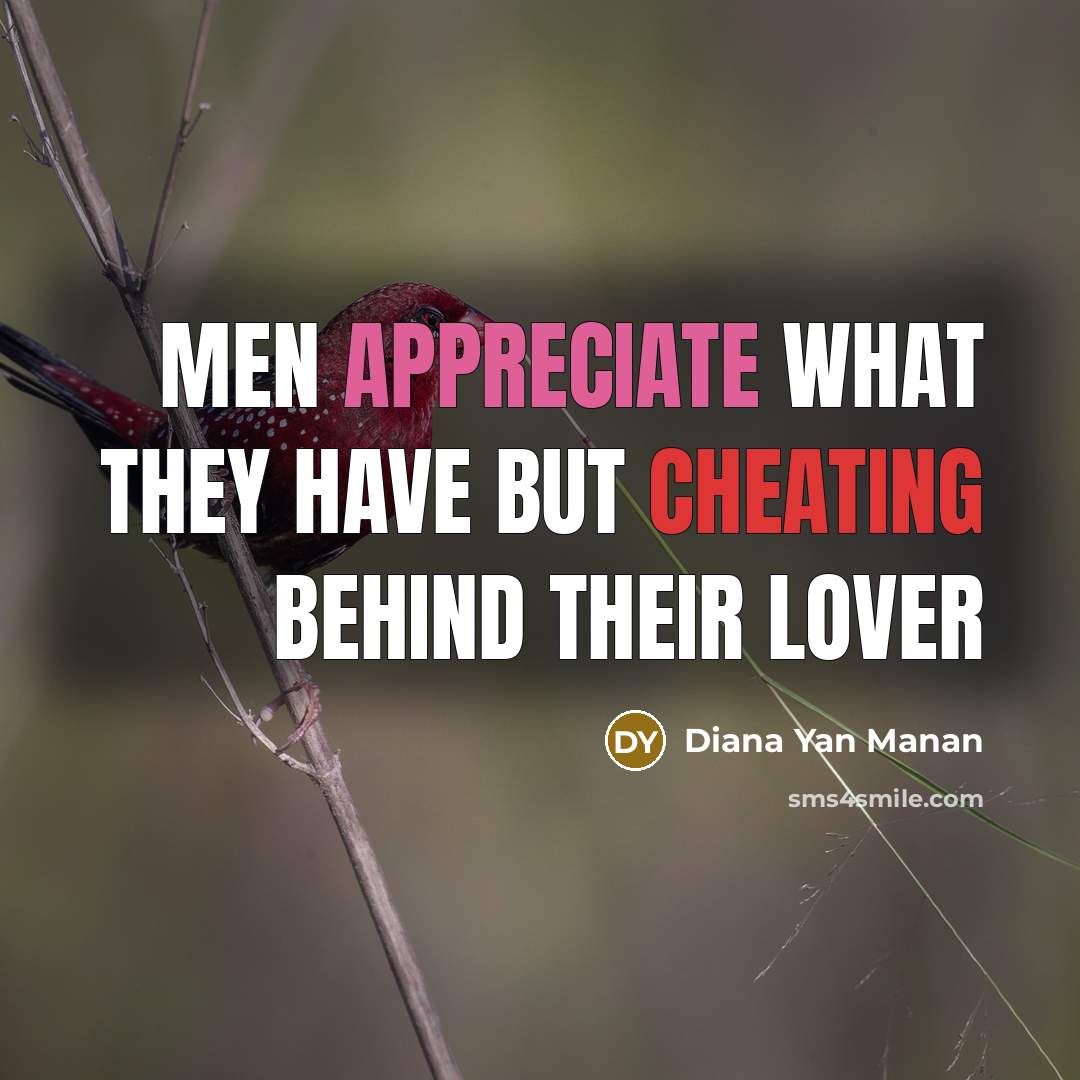“Men appreciate what they have but cheating behind their lover” quote by Diana Yan Manan