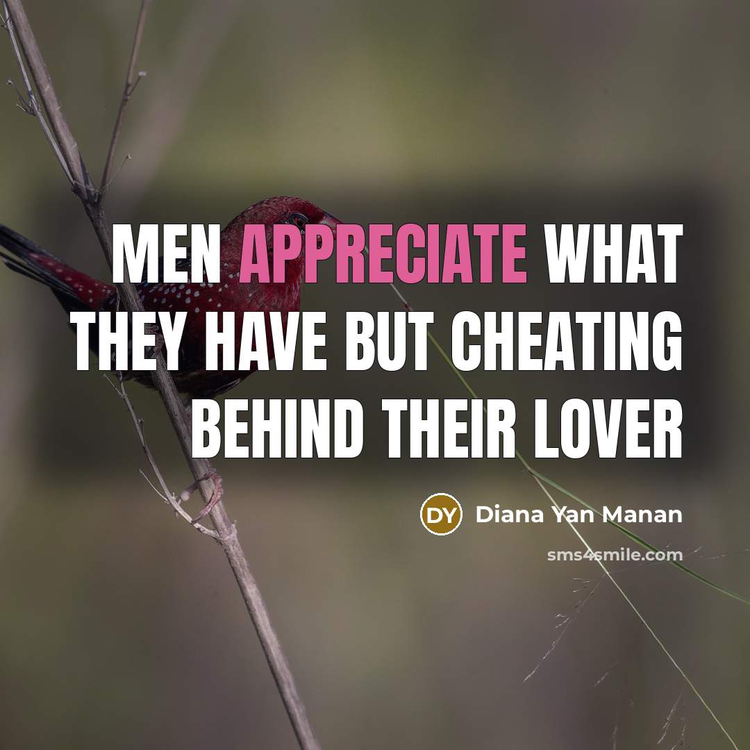 “Men appreciate what they have but cheating behind their lover” quote by Diana Yan Manan