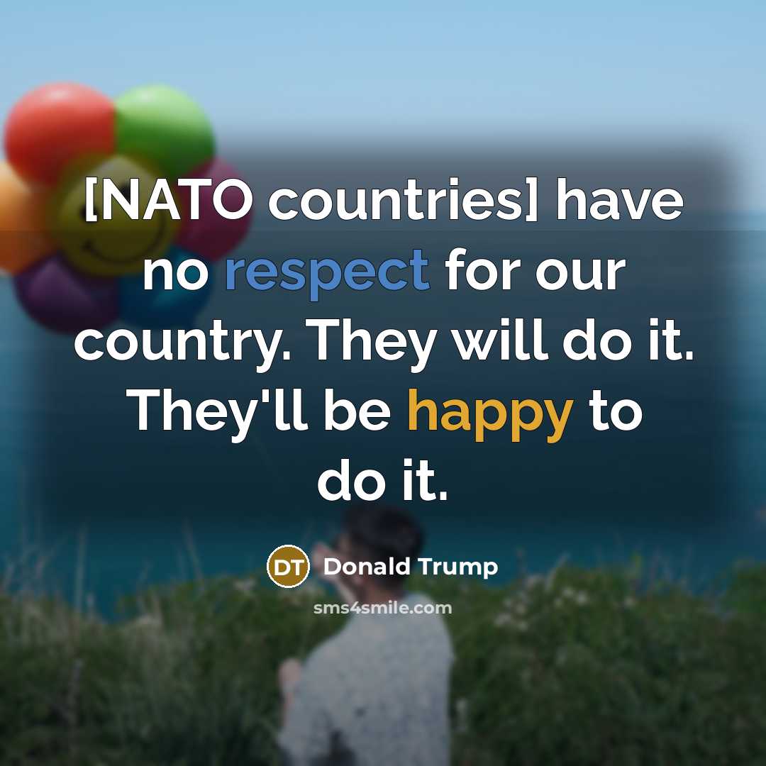 “[NATO countries] have no respect for our country. They will…” quote by Donald Trump