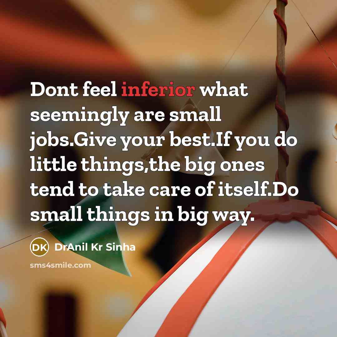 “Dont feel inferior what seemingly are small jobs.Give your best.If…” quote by DrAnil Kr Sinha