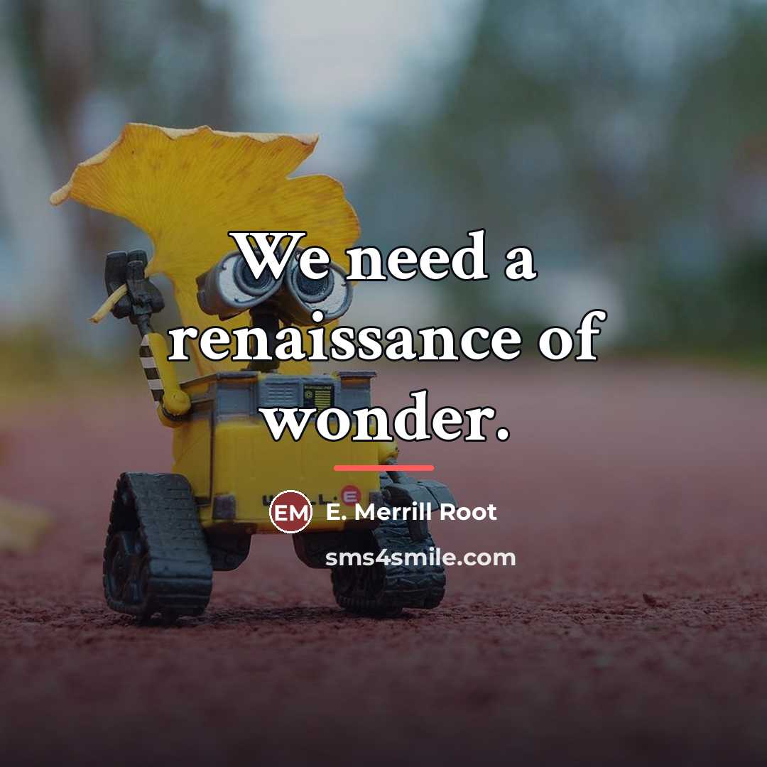 “We need a renaissance of wonder.…” quote by E. Merrill Root