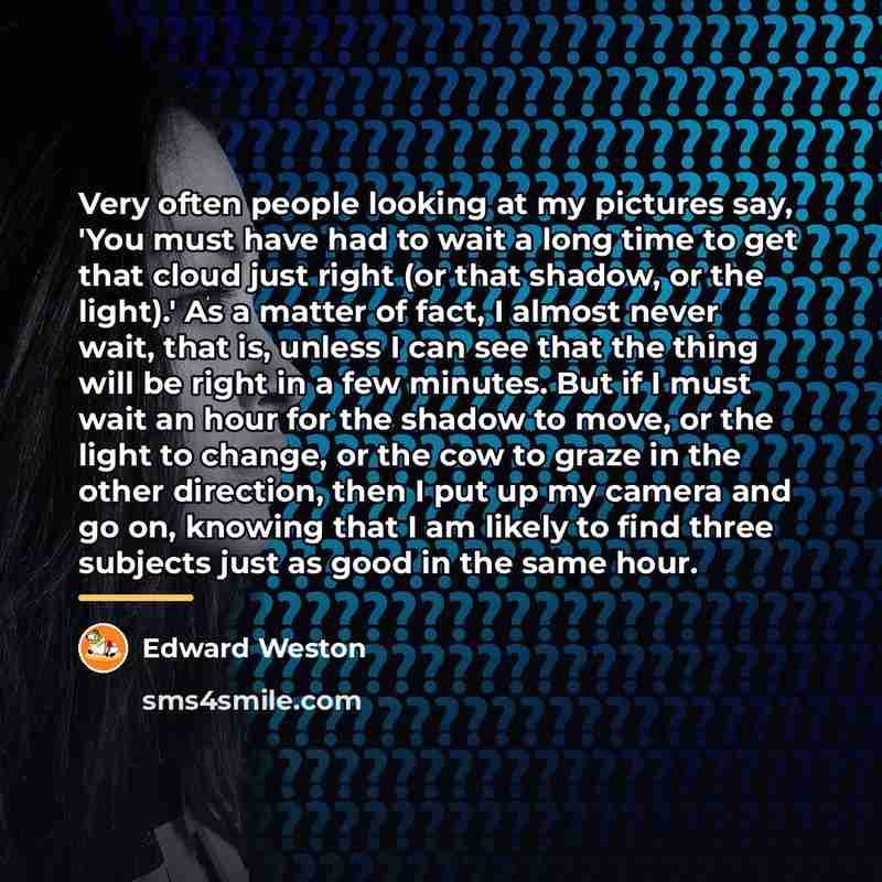 “Very often people looking at my pictures say, 'You must…” quote by Edward Weston
