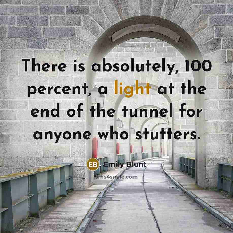 “There is absolutely, 100 percent, a light at the end…” quote by Emily Blunt