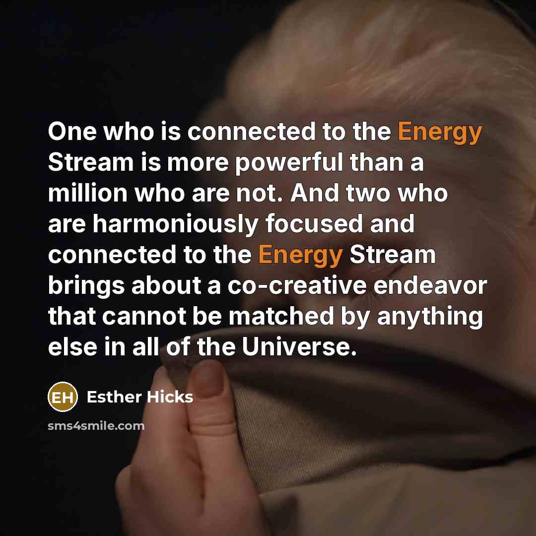 “One who is connected to the Energy Stream is more…” quote by Esther Hicks