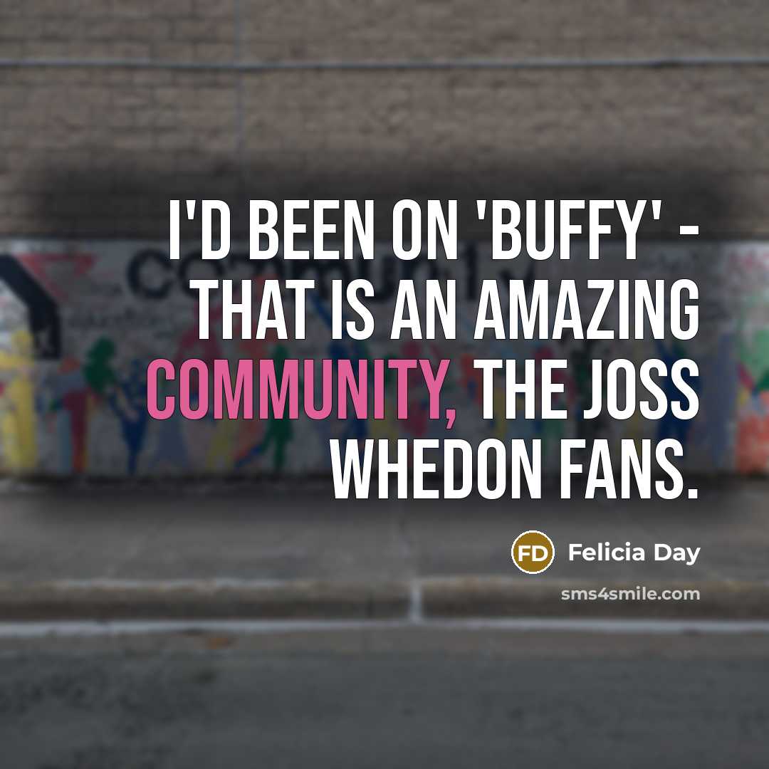 “I'd been on 'Buffy' - that is an amazing community,…” quote by Felicia Day