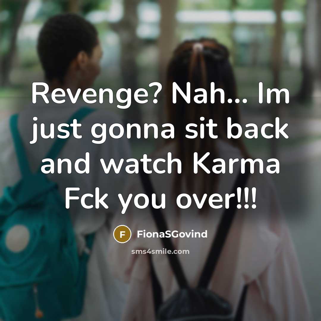 “Revenge? Nah... Im just gonna sit back and watch Karma Fck you over!!!” quote by FionaSGovind