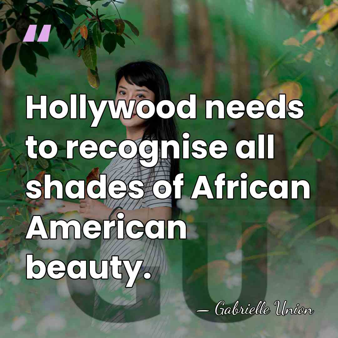 Hollywood needs to recognise all shades of African American beauty. - Gabrielle Union