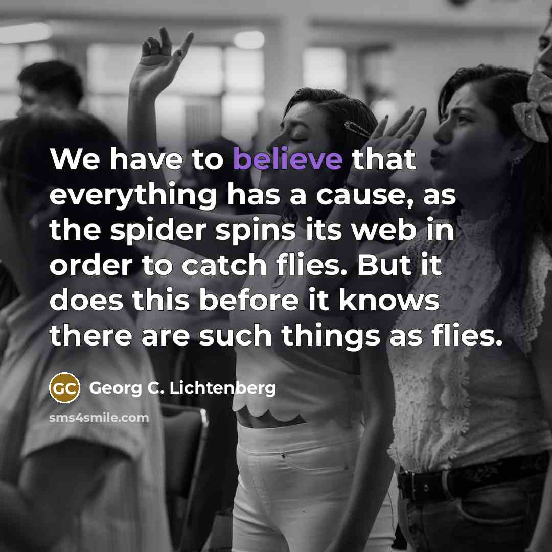 “We have to believe that everything has a cause, as…” quote by Georg C. Lichtenberg
