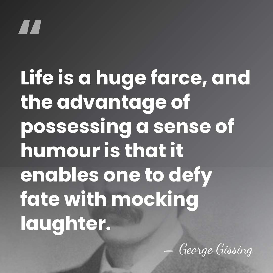 Life is a huge farce, and the advantage of possessing a sense&hellip; - George Gissing