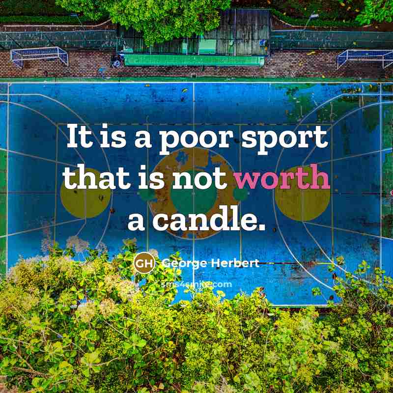 “It is a poor sport that is not worth a…” quote by George Herbert