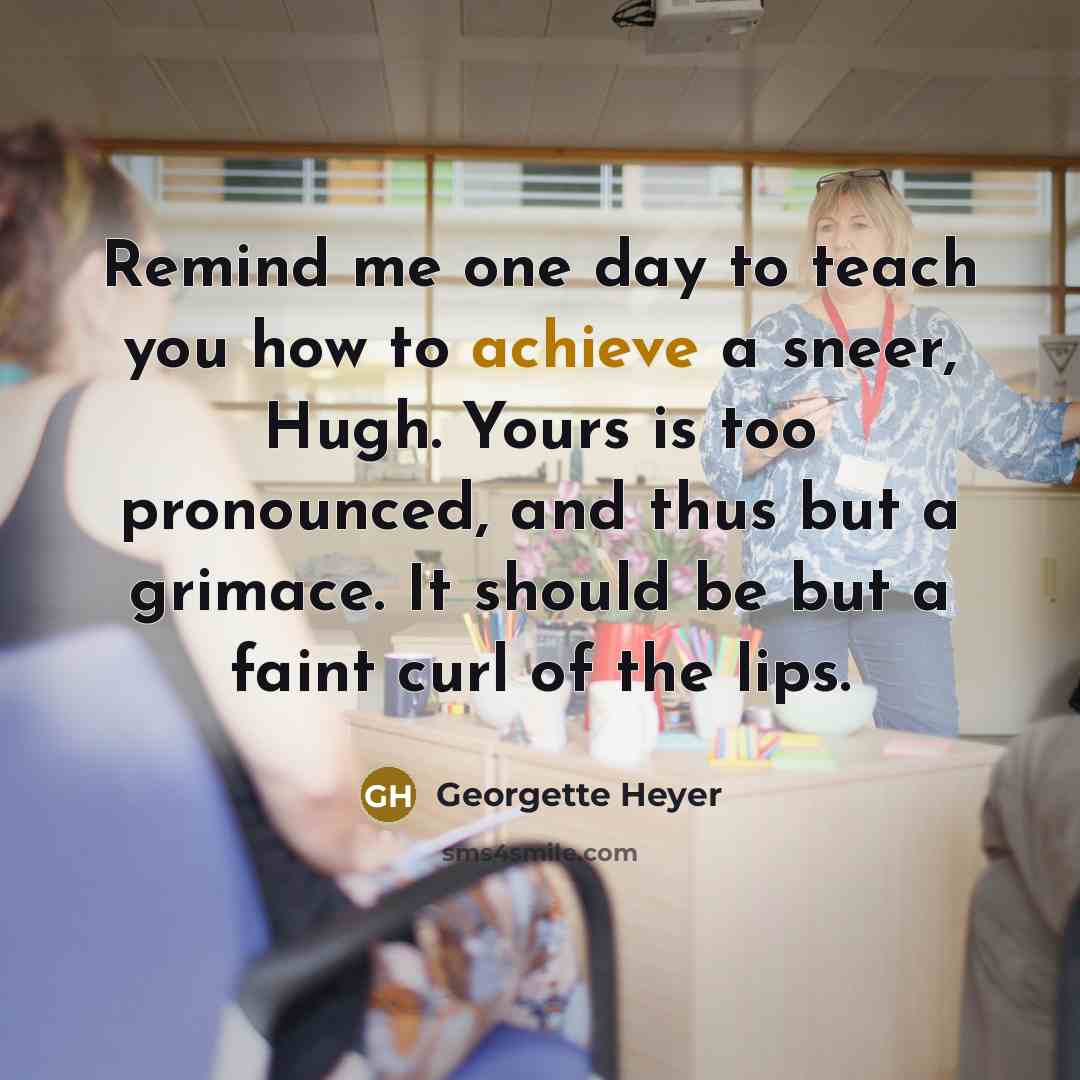 “Remind me one day to teach you how to achieve…” quote by Georgette Heyer