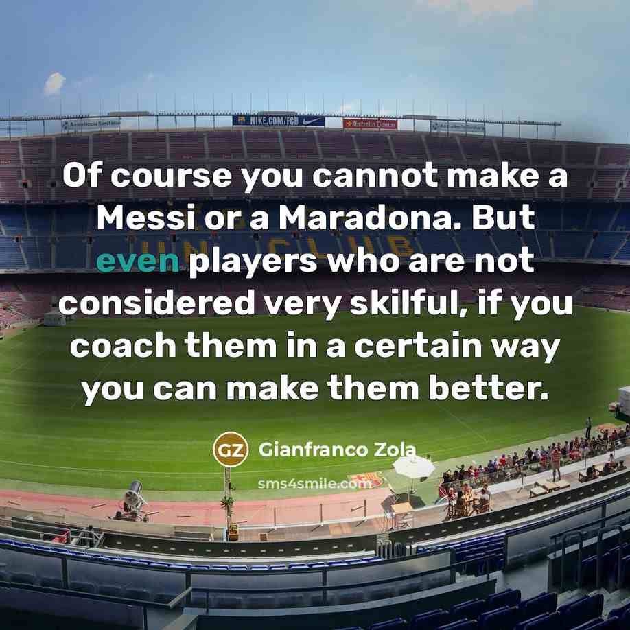“Of course you cannot make a Messi or a Maradona.…” quote by Gianfranco Zola