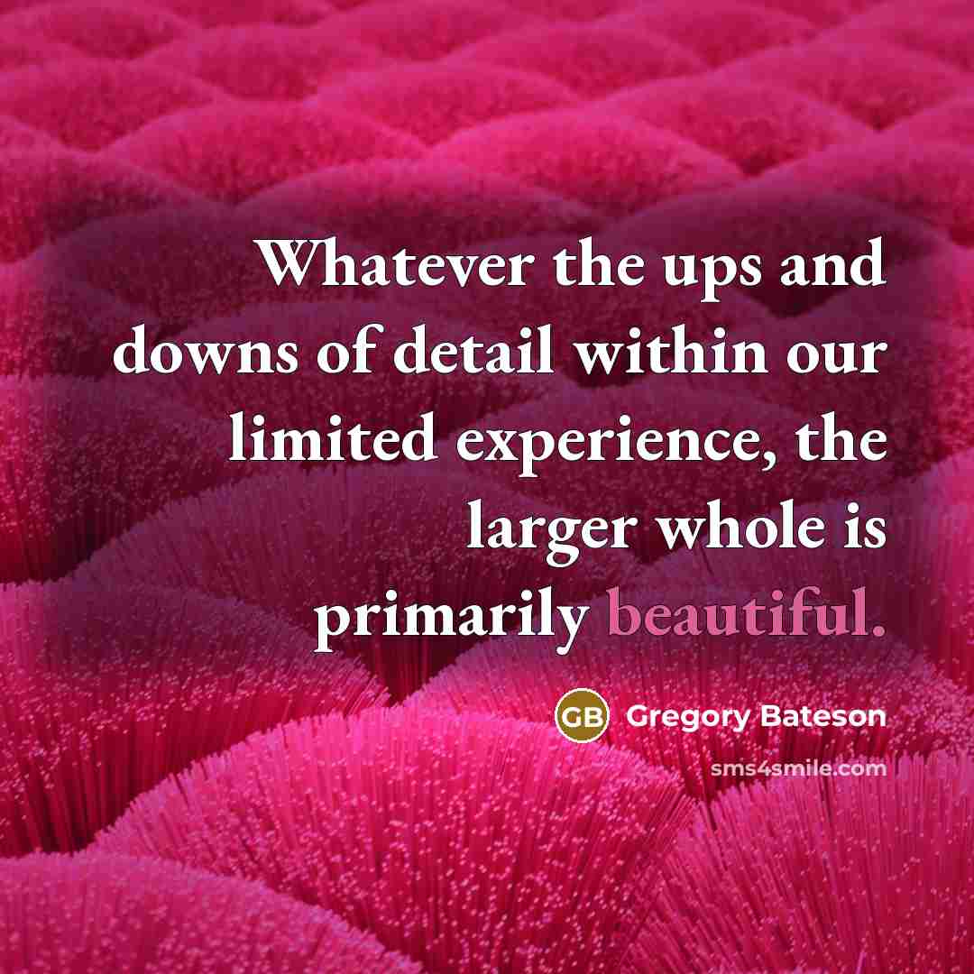 “Whatever the ups and downs of detail within our limited…” quote by Gregory Bateson