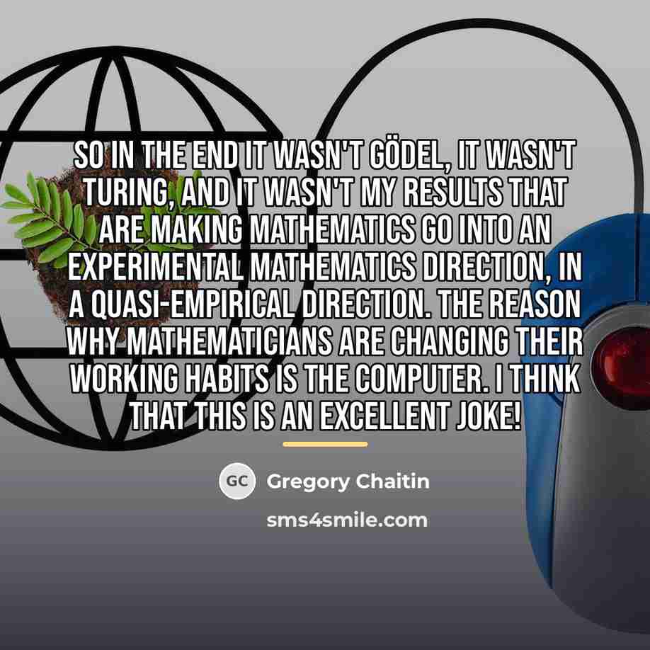“So in the end it wasn't Gödel, it wasn't Turing,…” quote by Gregory Chaitin