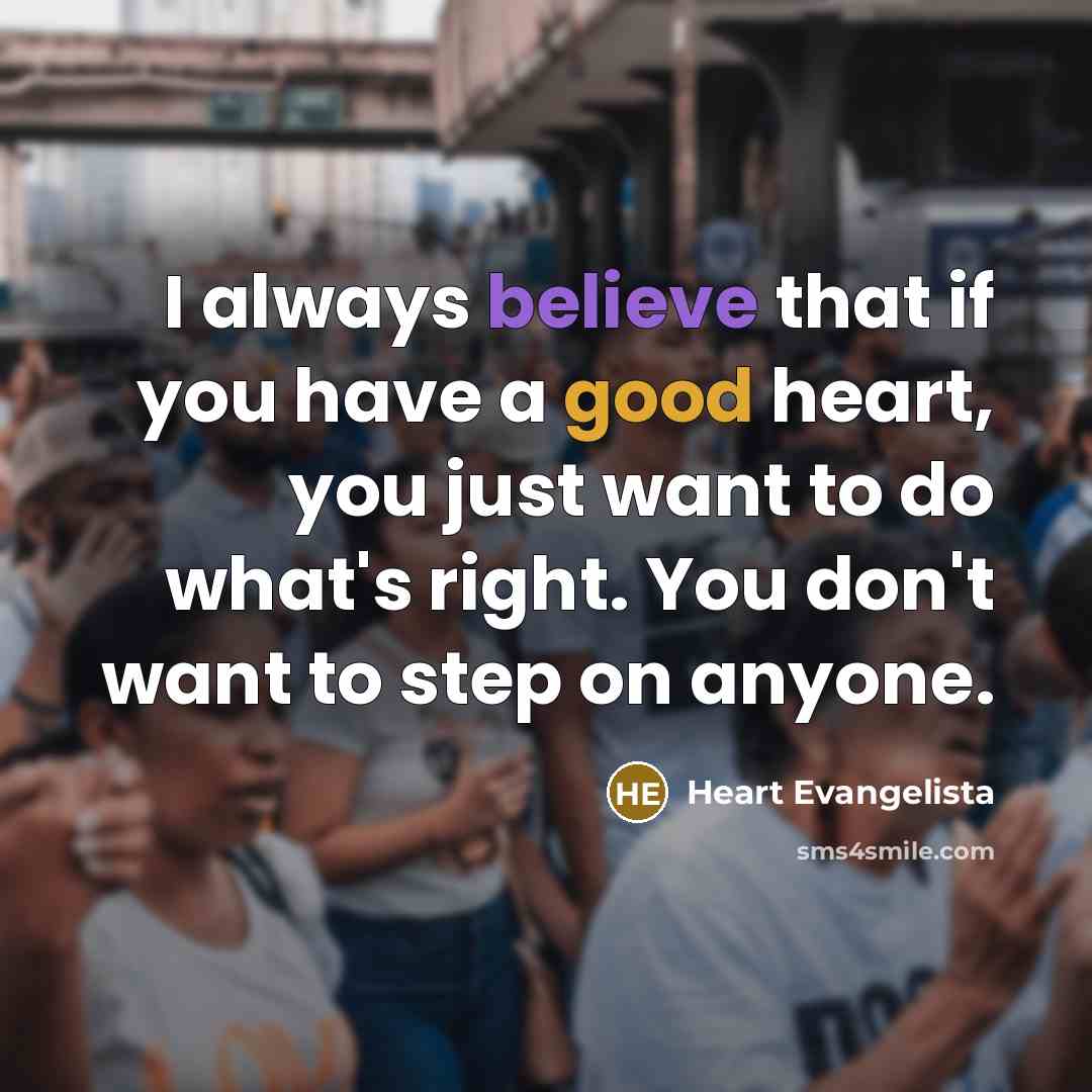 “I always believe that if you have a good heart,…” quote by Heart Evangelista