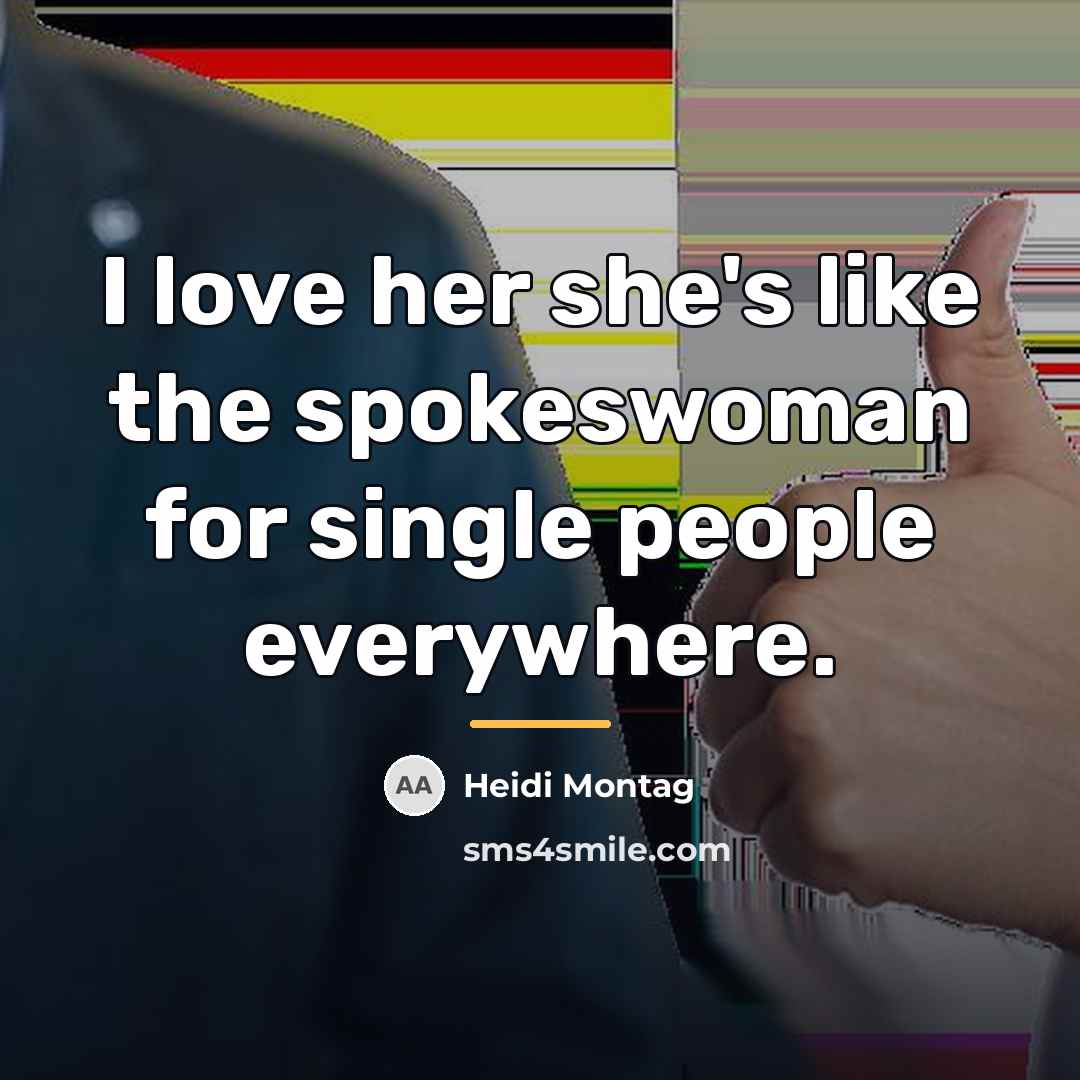 “I love her she's like the spokeswoman for single people…” quote by Heidi Montag