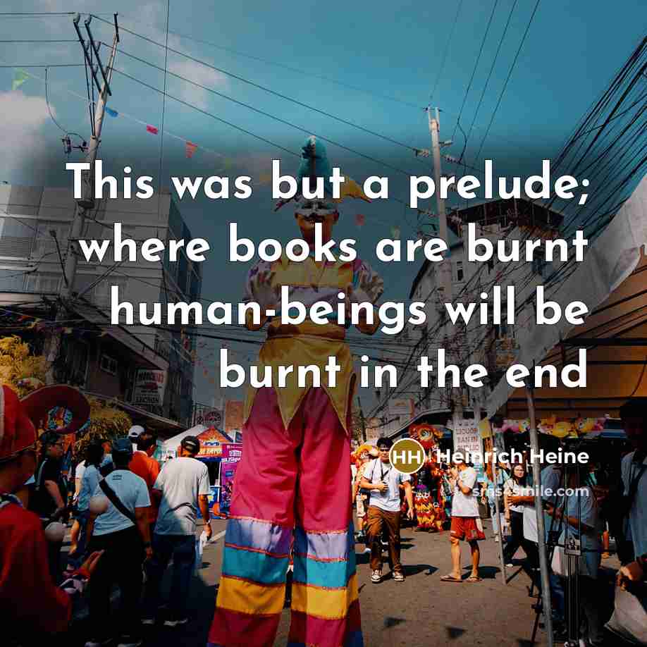“This was but a prelude; where books are burnt human-beings…” quote by Heinrich Heine