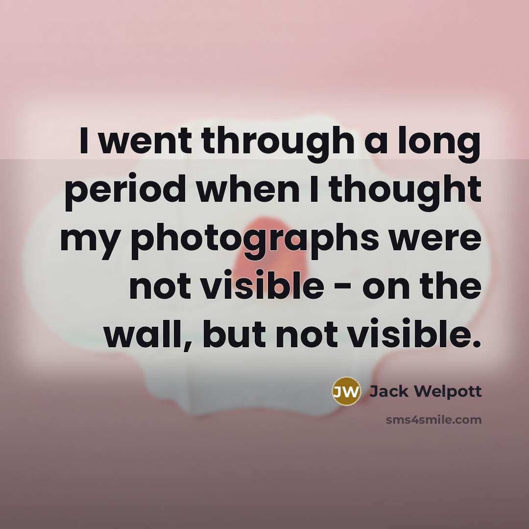 “I went through a long period when I thought my…” quote by Jack Welpott