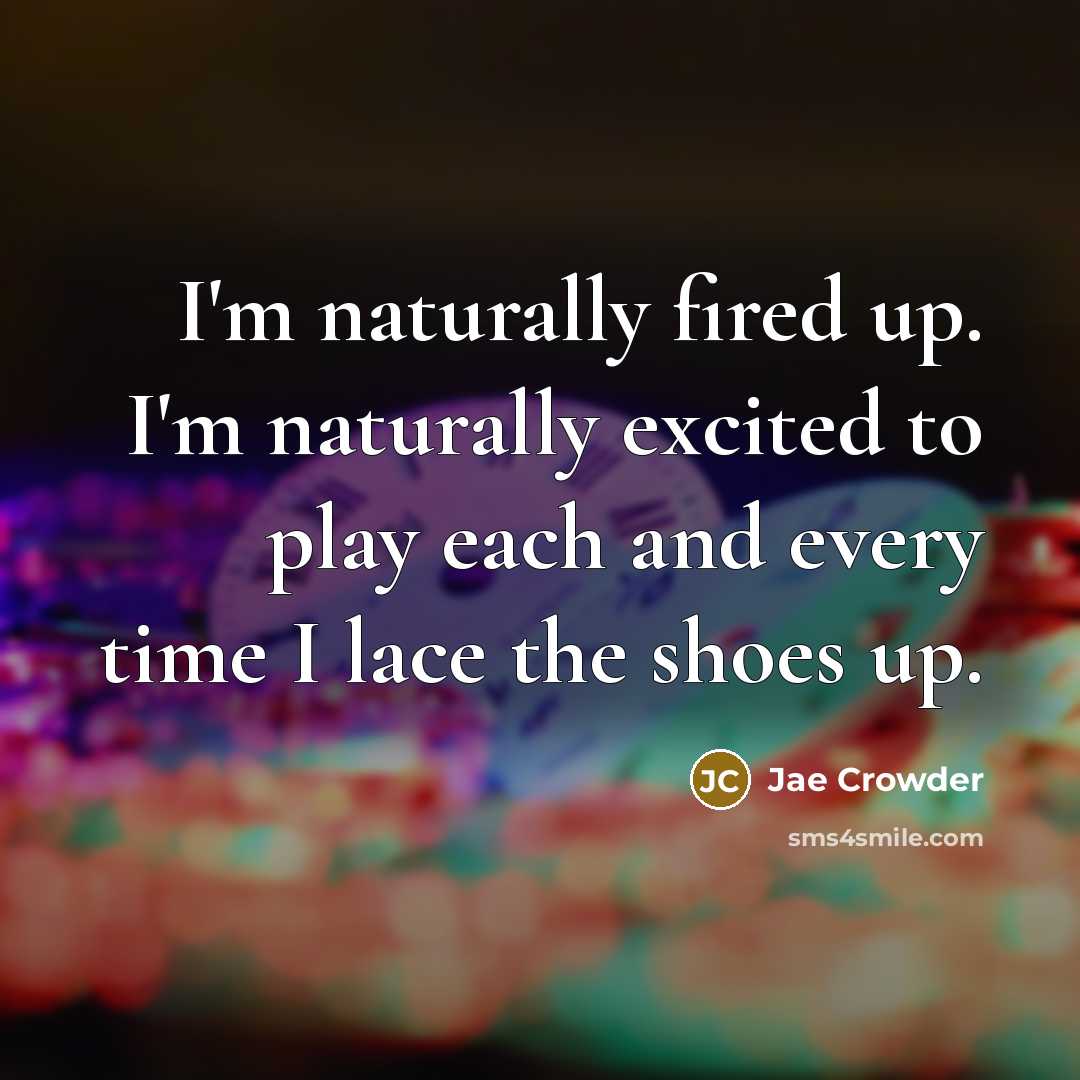 “I'm naturally fired up. I'm naturally excited to play each…” quote by Jae Crowder