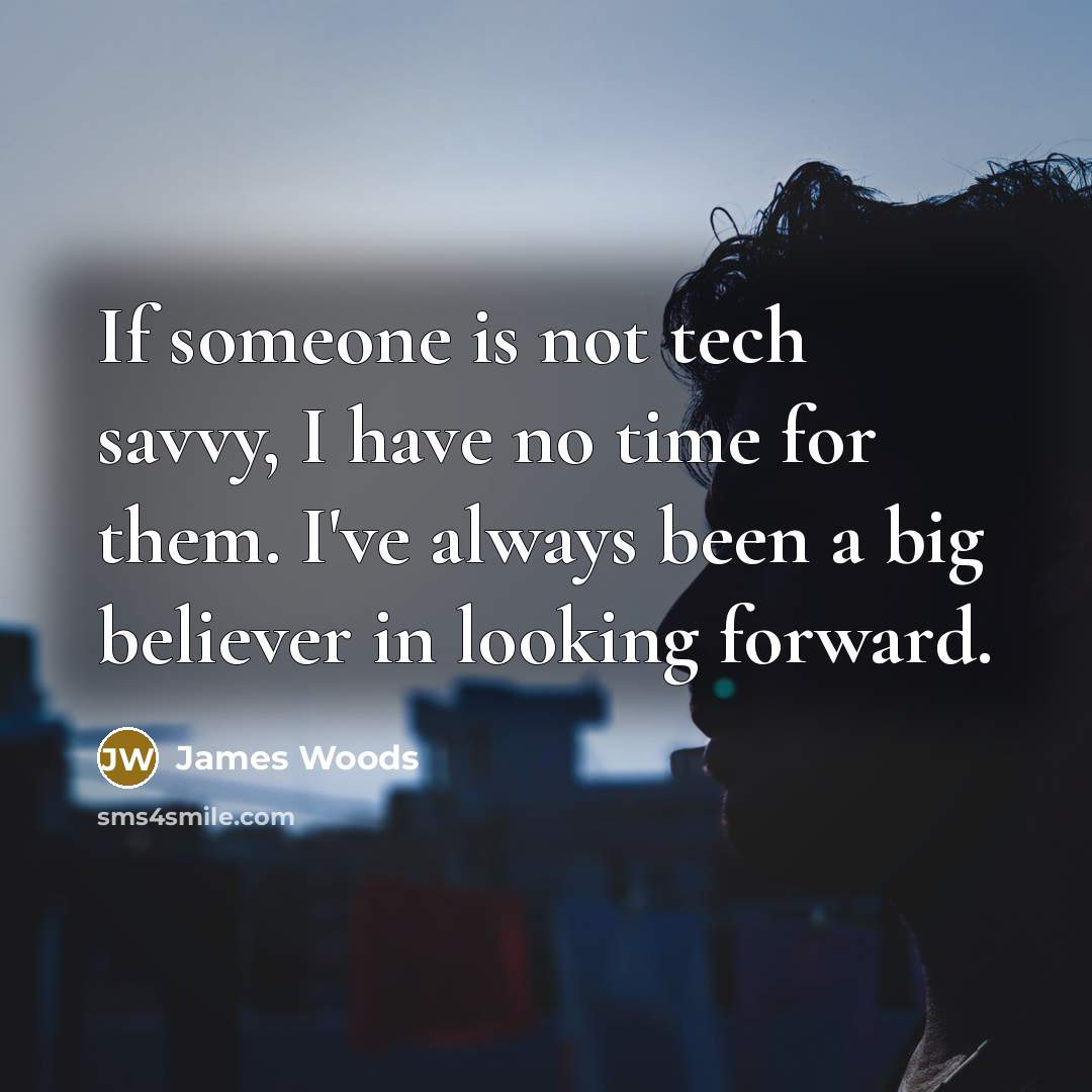 “If someone is not tech savvy, I have no time…” quote by James Woods