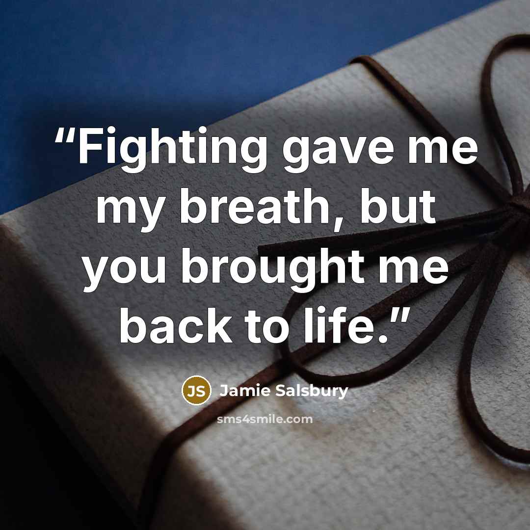 “Fighting gave me my breath, but you brought me back to life.” quote by Jamie Salsbury