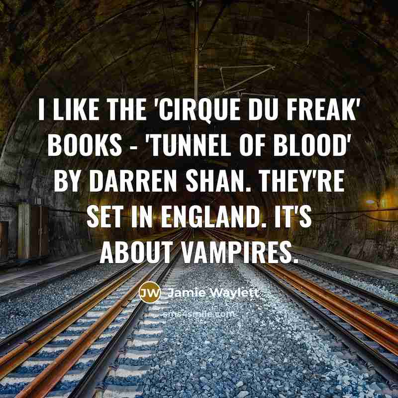 “I like the 'Cirque du Freak' books - 'Tunnel of…” quote by Jamie Waylett