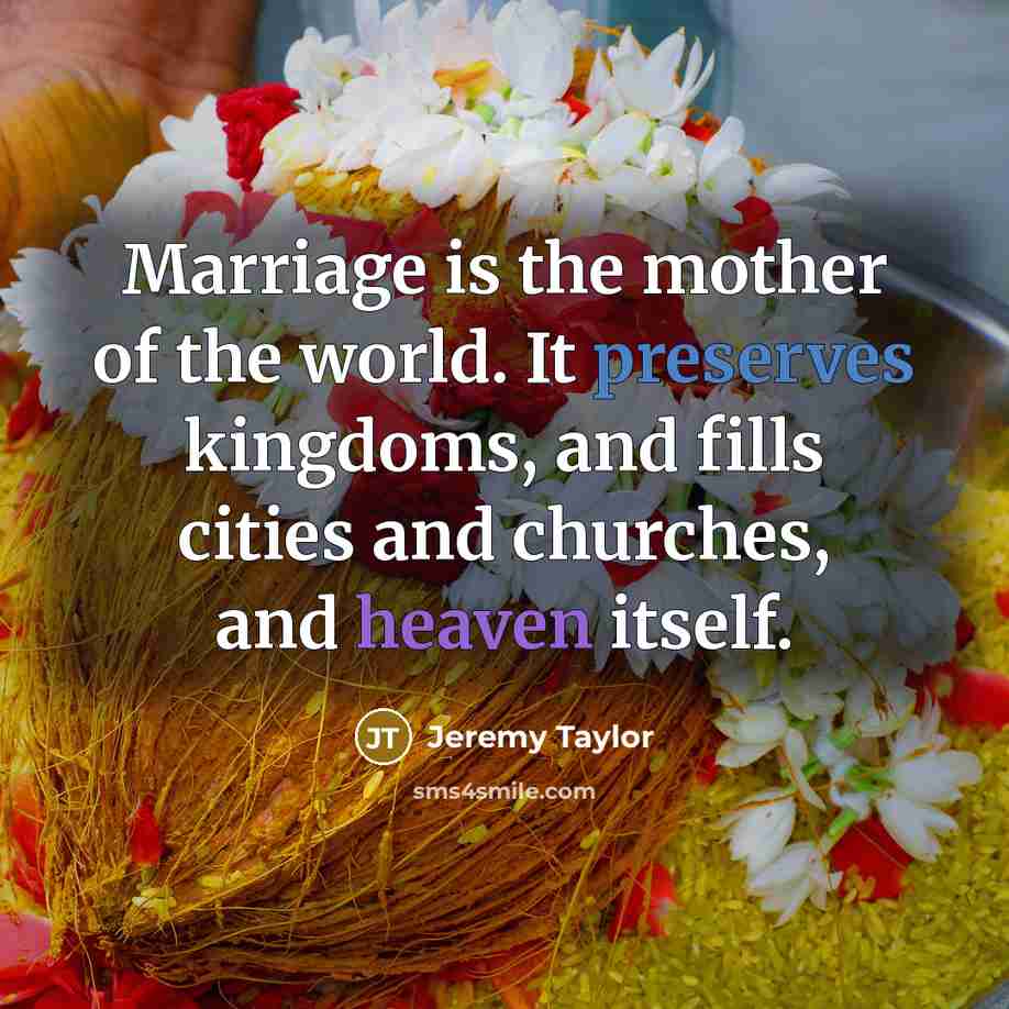 “Marriage is the mother of the world. It preserves kingdoms,…” quote by Jeremy Taylor
